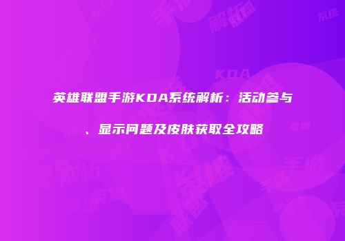 英雄联盟手游KDA系统解析：活动参与、显示问题及皮肤获取全攻略