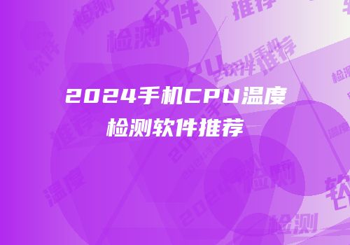 2024手机CPU温度检测软件推荐