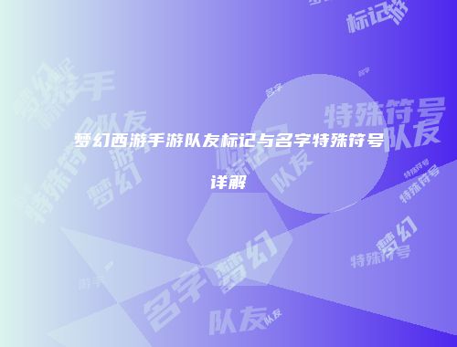 梦幻西游手游队友标记与名字特殊符号详解