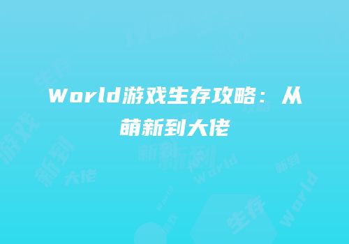 World游戏生存攻略：从萌新到大佬