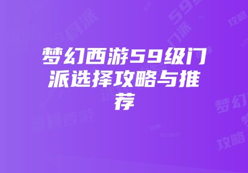 梦幻西游59级门派选择攻略与推荐