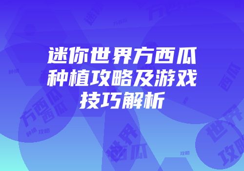 迷你世界方西瓜种植攻略及游戏技巧解析