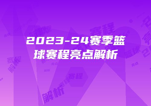 2023-24赛季篮球赛程亮点解析