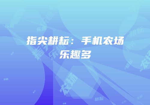 指尖耕耘：手机农场乐趣多