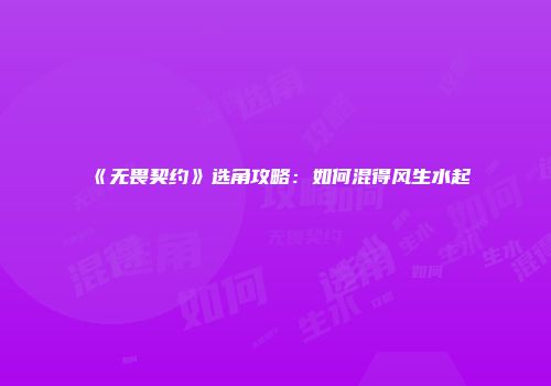 《无畏契约》选角攻略：如何混得风生水起