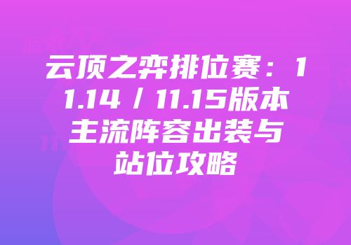 云顶之弈排位赛：11.14／11.15版本主流阵容出装与站位攻略
