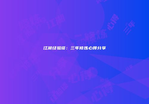江湖经验谈：三年修炼心得分享