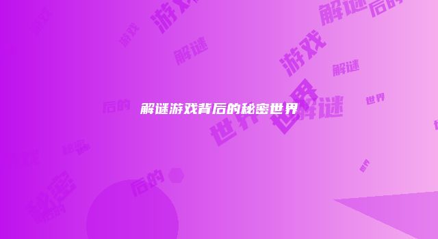 解谜游戏背后的秘密世界