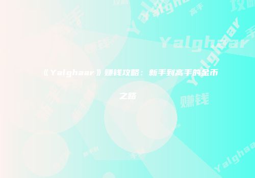 《Yalghaar》赚钱攻略：新手到高手的金币之路