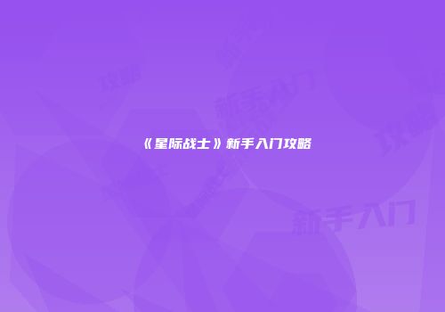 《星际战士》新手入门攻略