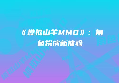 《模拟山羊MMO》：角色扮演新体验