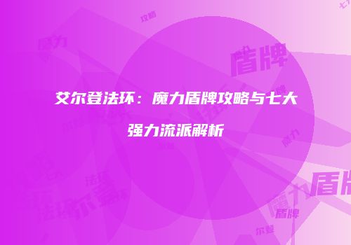 艾尔登法环：魔力盾牌攻略与七大强力流派解析