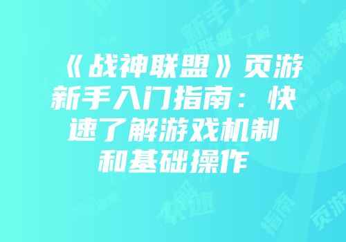 《战神联盟》页游新手入门指南：快速了解游戏机制和基础操作