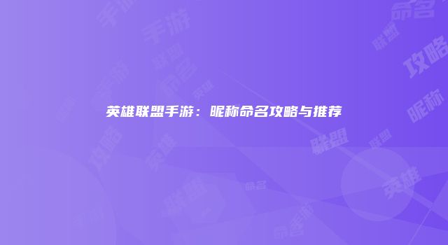 英雄联盟手游：昵称命名攻略与推荐
