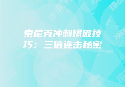 索尼克冲刺爆破技巧：三倍连击秘密