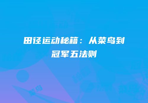 田径运动秘籍：从菜鸟到冠军五法则