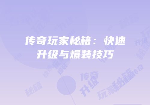 传奇玩家秘籍：快速升级与爆装技巧