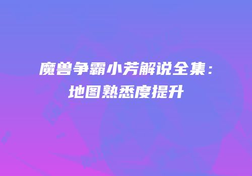 魔兽争霸小芳解说全集：地图熟悉度提升