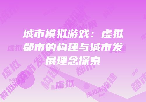 城市模拟游戏：虚拟都市的构建与城市发展理念探索