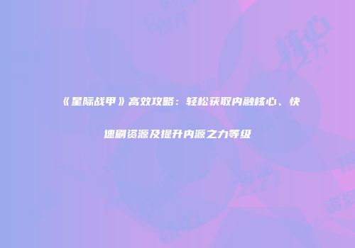 《星际战甲》高效攻略：轻松获取内融核心、快速刷资源及提升内源之力等级