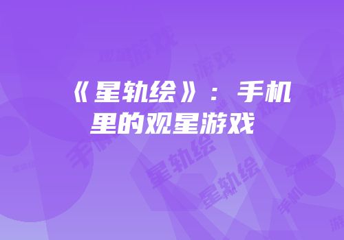 《星轨绘》：手机里的观星游戏