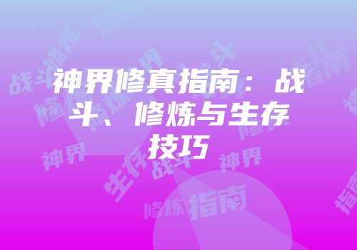 神界修真指南：战斗、修炼与生存技巧