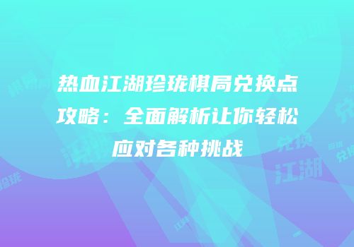 热血江湖珍珑棋局兑换点攻略：全面解析让你轻松应对各种挑战