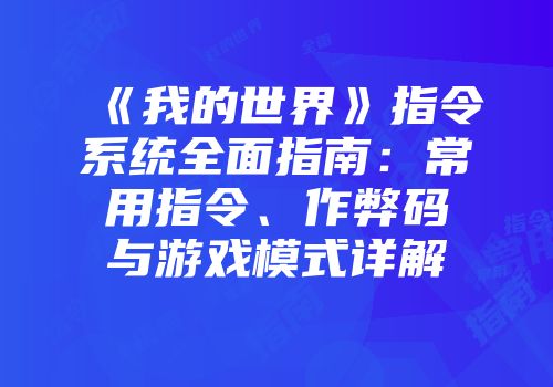 《我的世界》指令系统全面指南：常用指令、作弊码与游戏模式详解