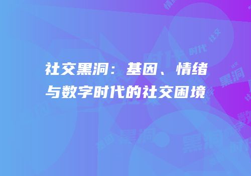 社交黑洞：基因、情绪与数字时代的社交困境
