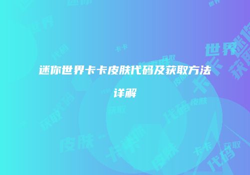迷你世界卡卡皮肤代码及获取方法详解