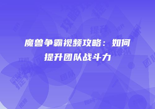 魔兽争霸视频攻略：如何提升团队战斗力