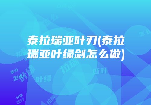 泰拉瑞亚叶刃(泰拉瑞亚叶绿剑怎么做)