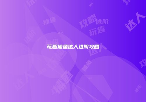 玩趣捕鱼达人进阶攻略