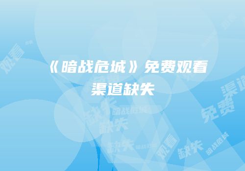 《暗战危城》免费观看渠道缺失