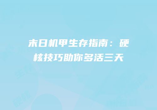 末日机甲生存指南：硬核技巧助你多活三天