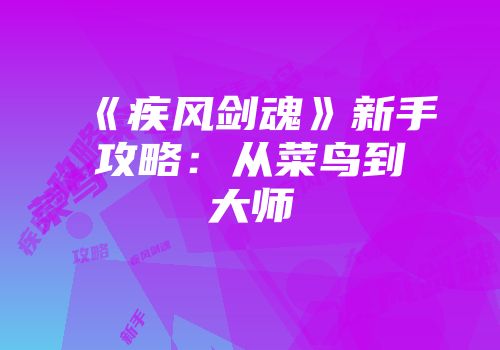 《疾风剑魂》新手攻略:从菜鸟到大师