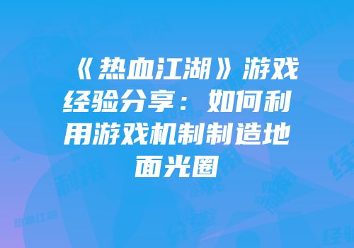 《热血江湖》游戏经验分享：如何利用游戏机制制造地面光圈