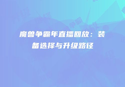 魔兽争霸年直播回放：装备选择与升级路径