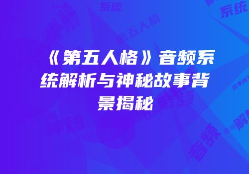 《第五人格》音频系统解析与神秘故事背景揭秘