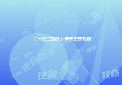 《一亿三国梦》新手逆袭攻略
