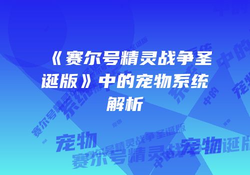 《赛尔号精灵战争圣诞版》中的宠物系统解析