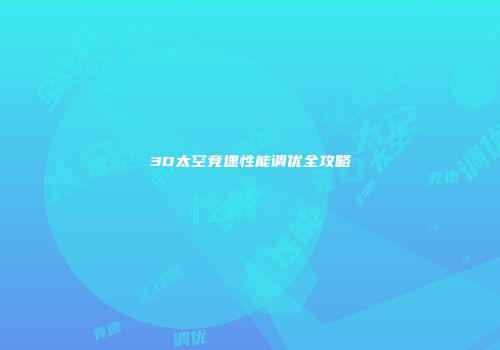 3D太空竞速性能调优全攻略