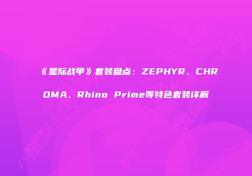 《星际战甲》套装盘点：ZEPHYR、CHROMA、Rhino Prime等特色套装详解