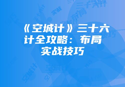 《空城计》三十六计全攻略：布局实战技巧