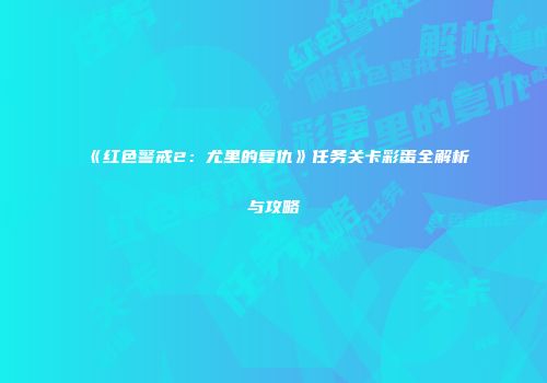 《红色警戒2：尤里的复仇》任务关卡彩蛋全解析与攻略