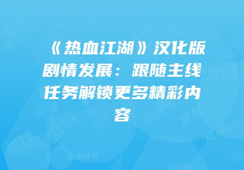 《热血江湖》汉化版剧情发展：跟随主线任务解锁更多精彩内容