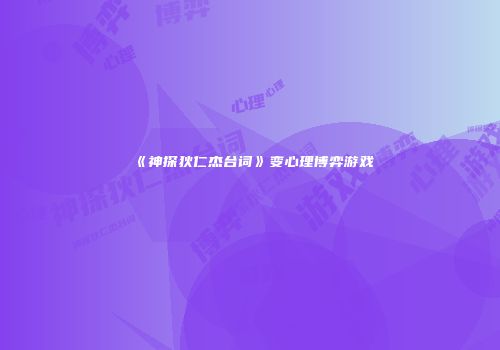 《神探狄仁杰台词》变心理博弈游戏