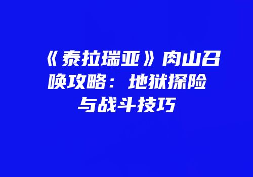 《泰拉瑞亚》肉山召唤攻略：地狱探险与战斗技巧