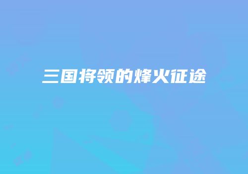 三国将领的烽火征途