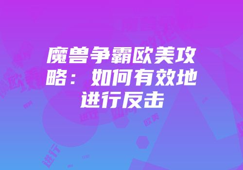 魔兽争霸欧美攻略：如何有效地进行反击